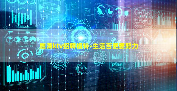 鹰潭ktv招聘模特-生活苦更要努力